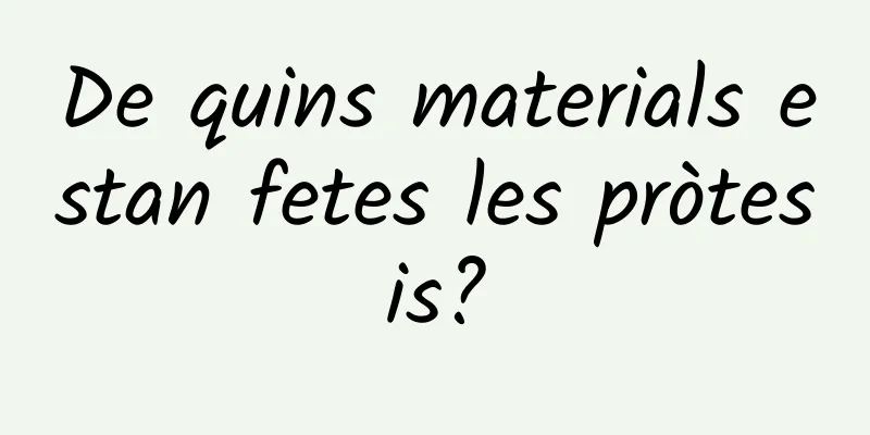 De quins materials estan fetes les pròtesis?