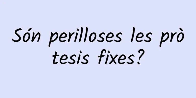 Són perilloses les pròtesis fixes?