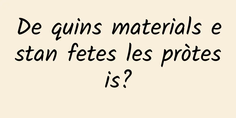 De quins materials estan fetes les pròtesis?