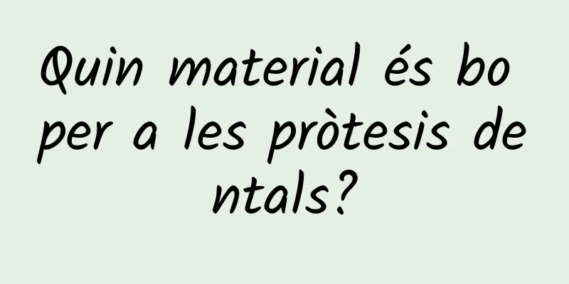 Quin material és bo per a les pròtesis dentals?