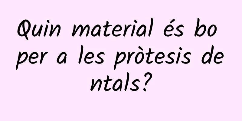 Quin material és bo per a les pròtesis dentals?