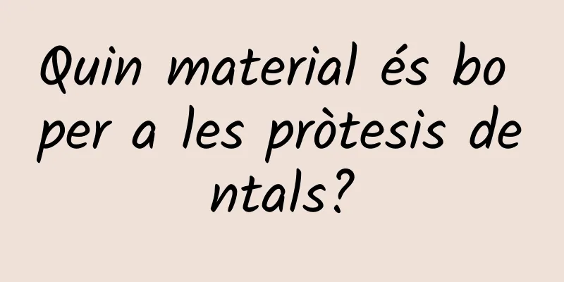 Quin material és bo per a les pròtesis dentals?