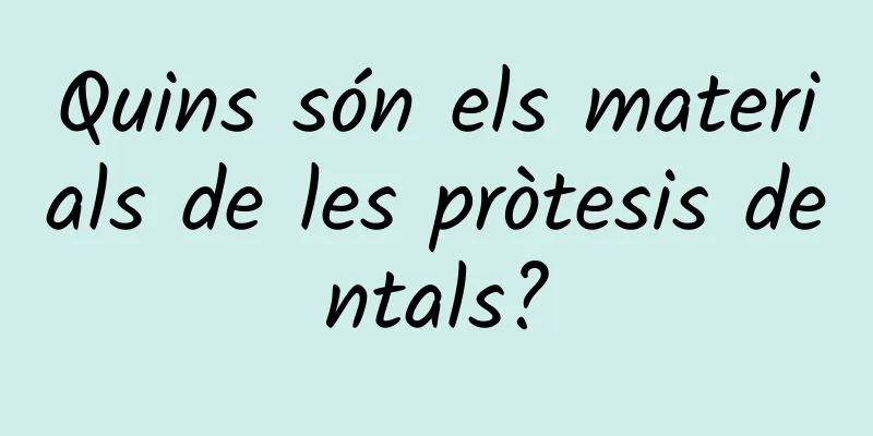 Quins són els materials de les pròtesis dentals?