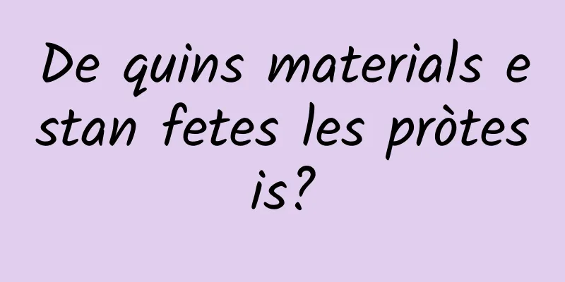 De quins materials estan fetes les pròtesis?