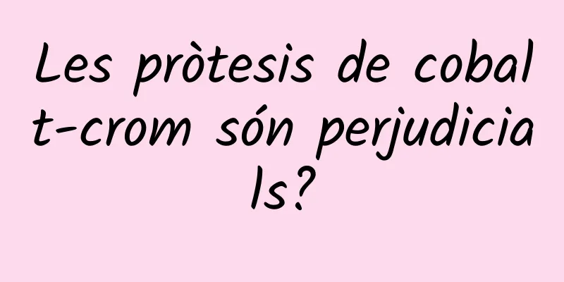 Les pròtesis de cobalt-crom són perjudicials?