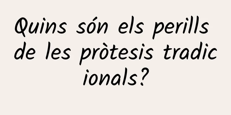 Quins són els perills de les pròtesis tradicionals?