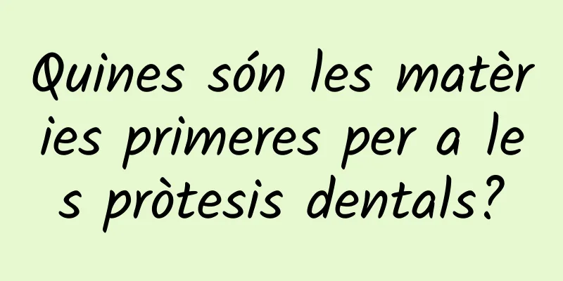 Quines són les matèries primeres per a les pròtesis dentals?