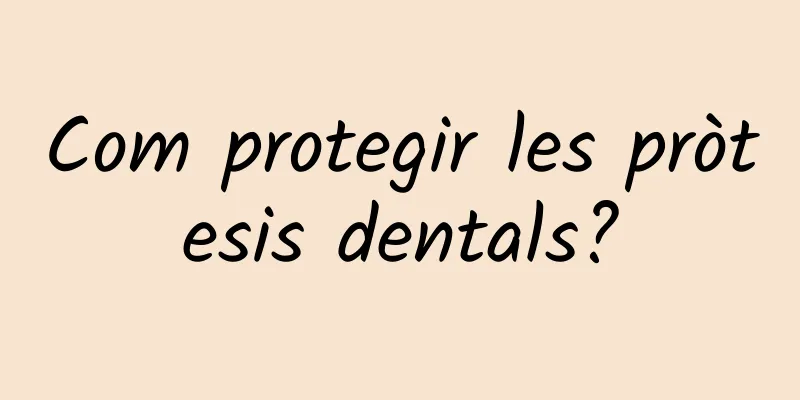 Com protegir les pròtesis dentals?