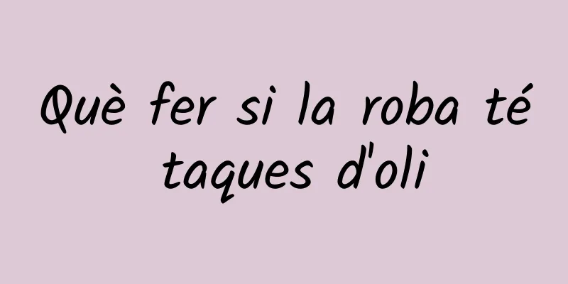 Què fer si la roba té taques d'oli