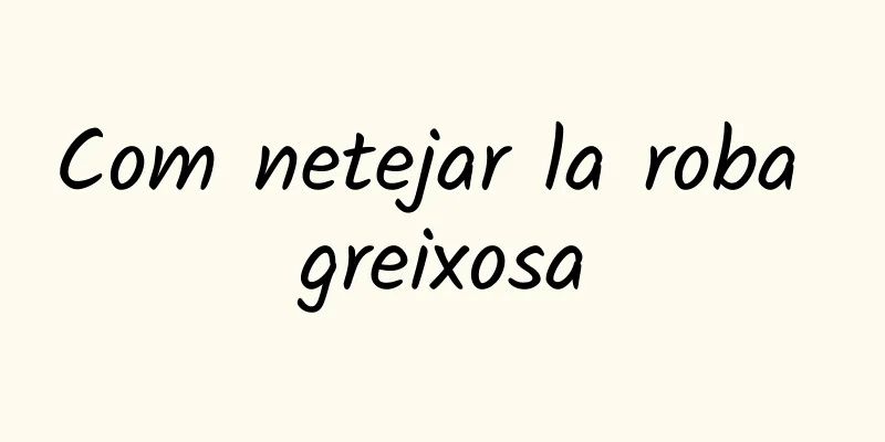 Com netejar la roba greixosa
