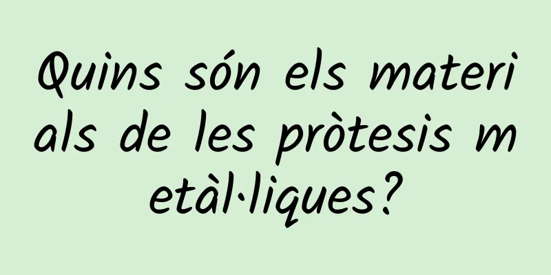 Quins són els materials de les pròtesis metàl·liques?
