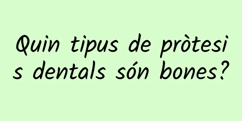 Quin tipus de pròtesis dentals són bones?