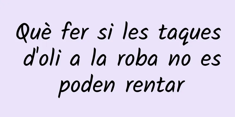 Què fer si les taques d'oli a la roba no es poden rentar