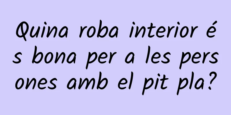 Quina roba interior és bona per a les persones amb el pit pla?