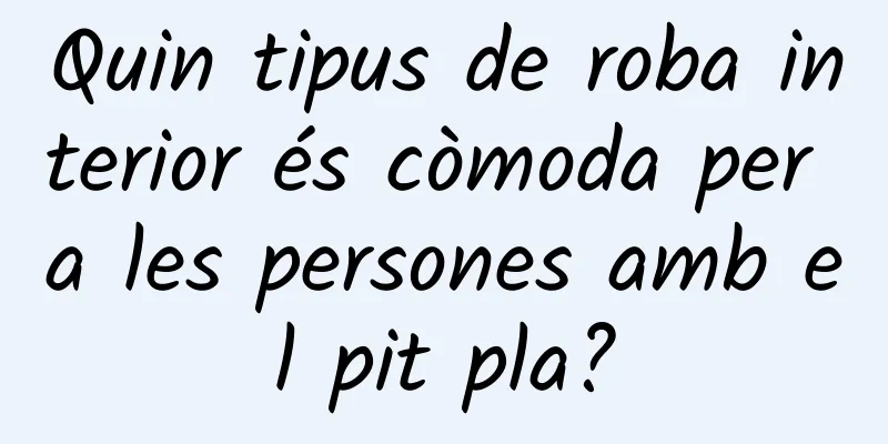 Quin tipus de roba interior és còmoda per a les persones amb el pit pla?