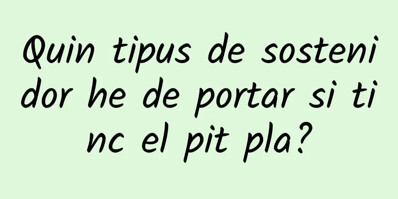 Quin tipus de sostenidor he de portar si tinc el pit pla?