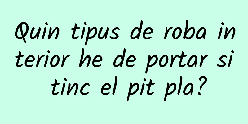 Quin tipus de roba interior he de portar si tinc el pit pla?