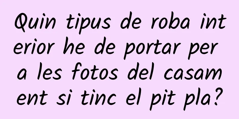 Quin tipus de roba interior he de portar per a les fotos del casament si tinc el pit pla?