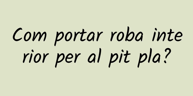 Com portar roba interior per al pit pla?
