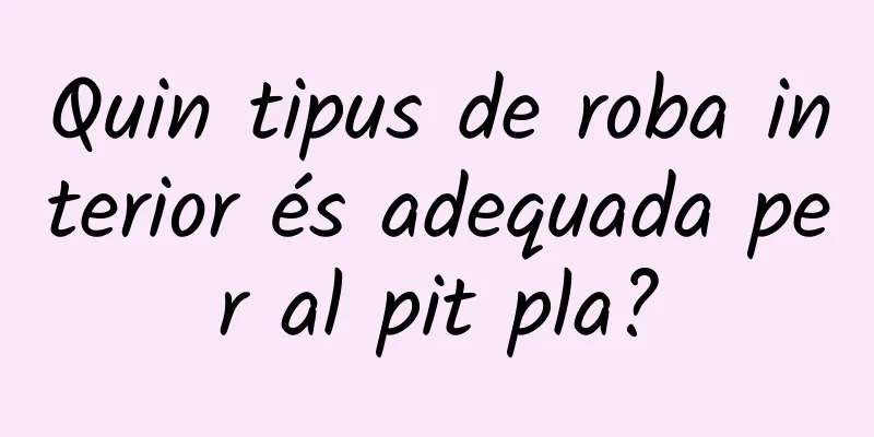 Quin tipus de roba interior és adequada per al pit pla?