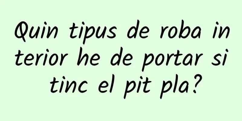Quin tipus de roba interior he de portar si tinc el pit pla?