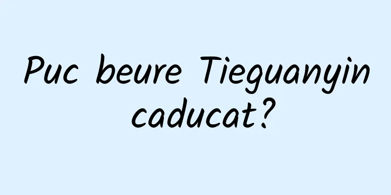 Puc beure Tieguanyin caducat?