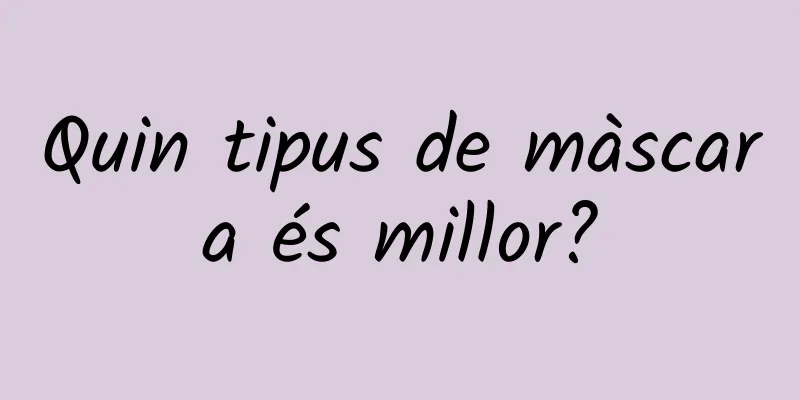Quin tipus de màscara és millor?