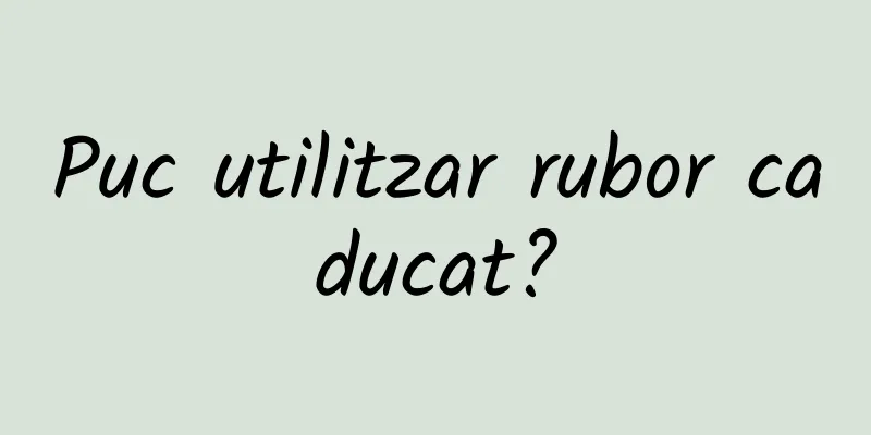 Puc utilitzar rubor caducat?