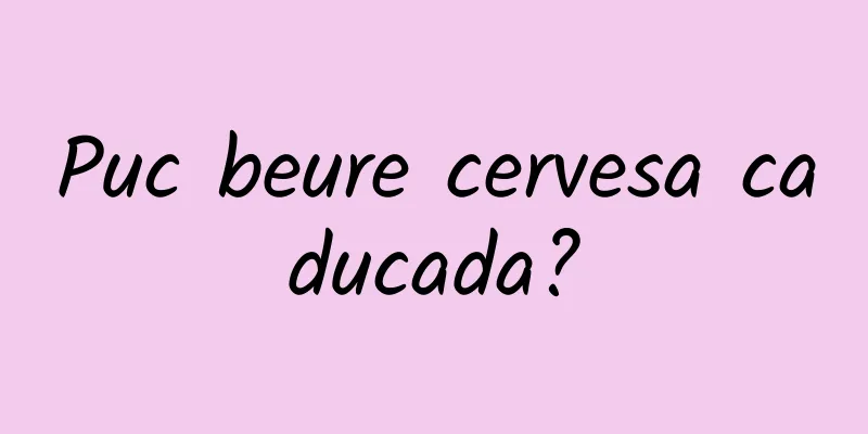 Puc beure cervesa caducada?