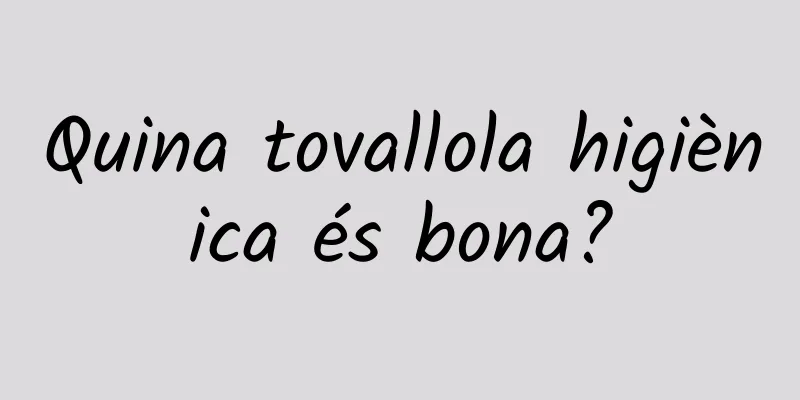 Quina tovallola higiènica és bona?