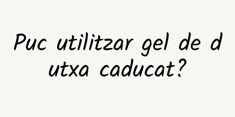 Puc utilitzar gel de dutxa caducat?