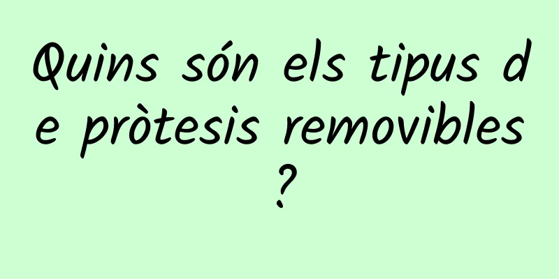 Quins són els tipus de pròtesis removibles?