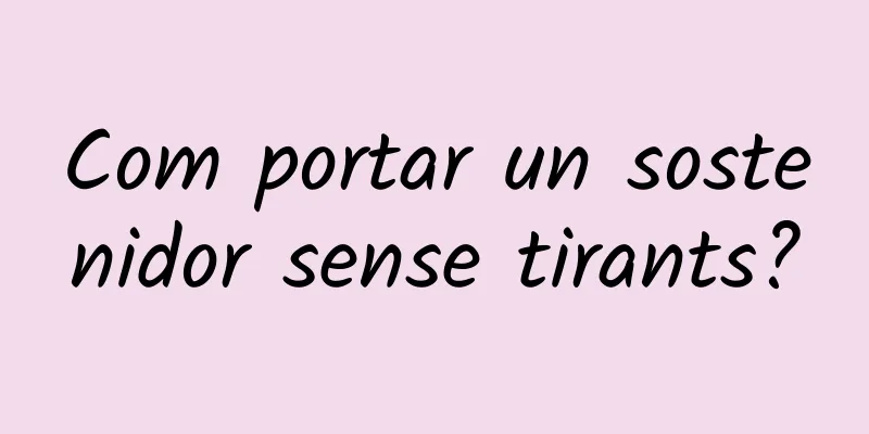 Com portar un sostenidor sense tirants?