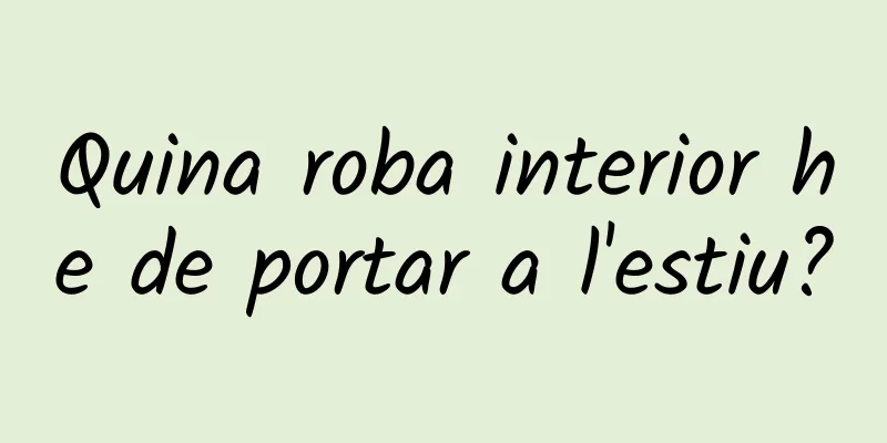 Quina roba interior he de portar a l'estiu?