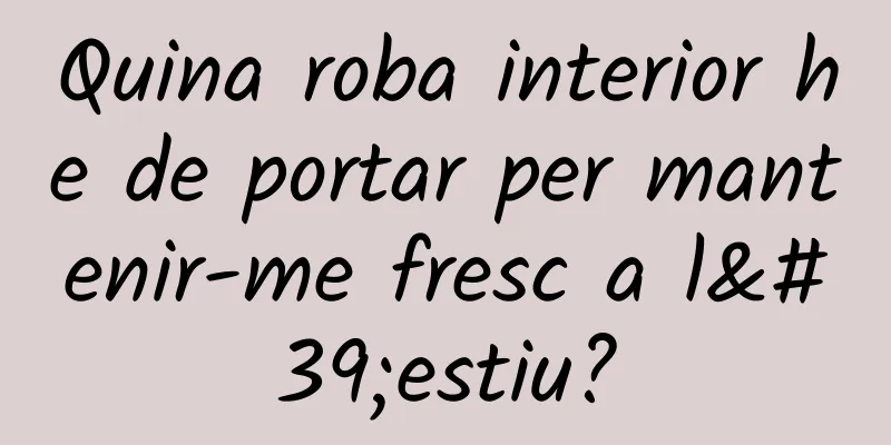 Quina roba interior he de portar per mantenir-me fresc a l'estiu?