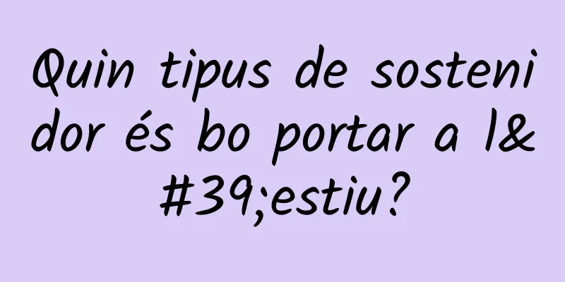 Quin tipus de sostenidor és bo portar a l'estiu?