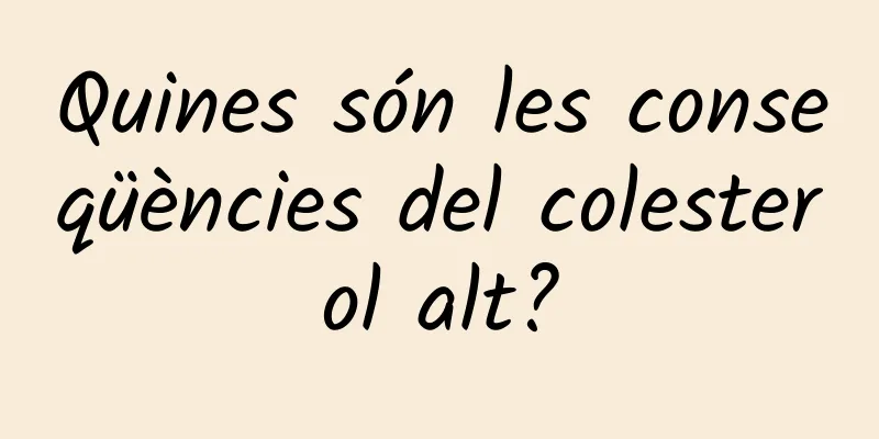 Quines són les conseqüències del colesterol alt?