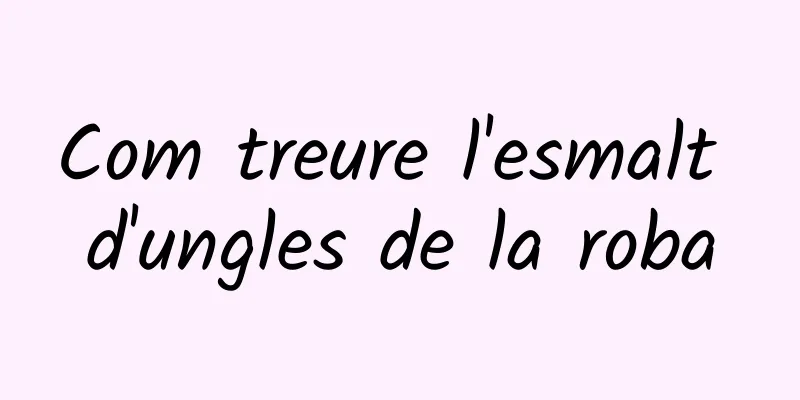 Com treure l'esmalt d'ungles de la roba