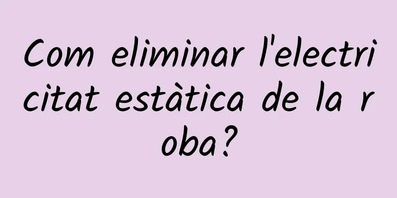 Com eliminar l'electricitat estàtica de la roba?