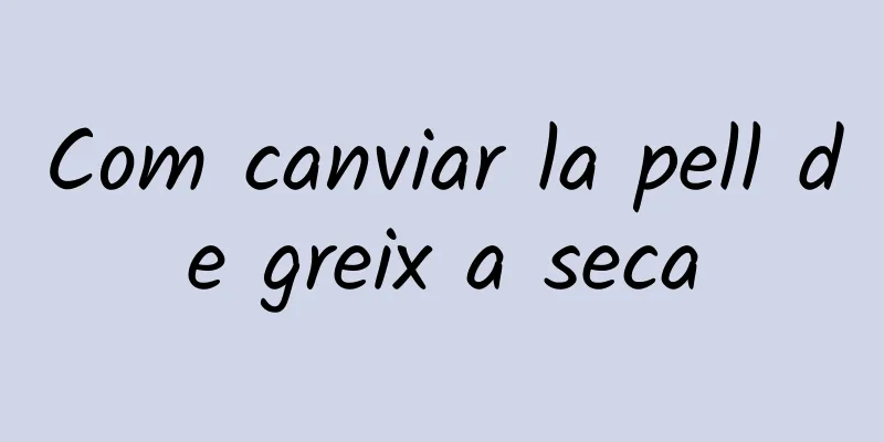 Com canviar la pell de greix a seca