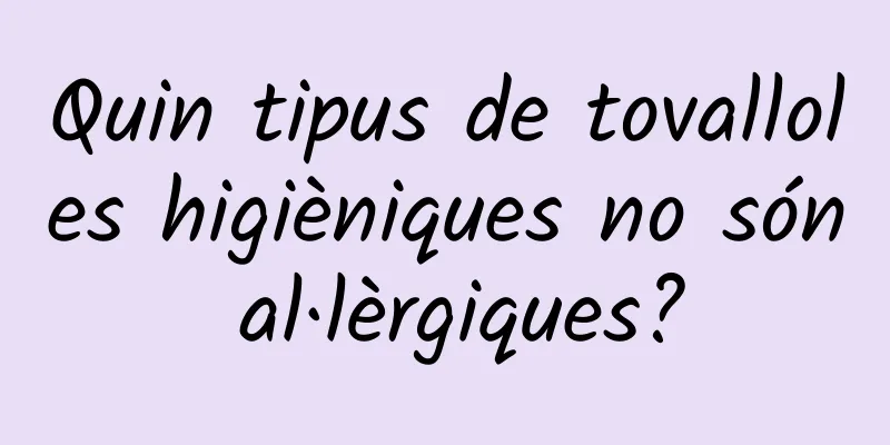 Quin tipus de tovalloles higièniques no són al·lèrgiques?