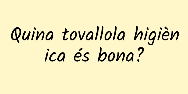 Quina tovallola higiènica és bona?