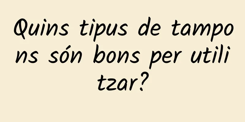 Quins tipus de tampons són bons per utilitzar?