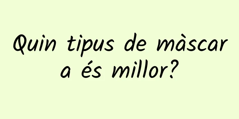 Quin tipus de màscara és millor?
