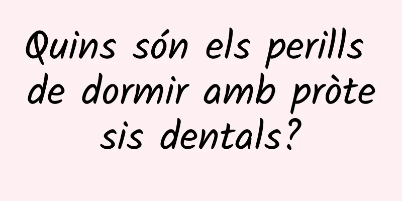 Quins són els perills de dormir amb pròtesis dentals?