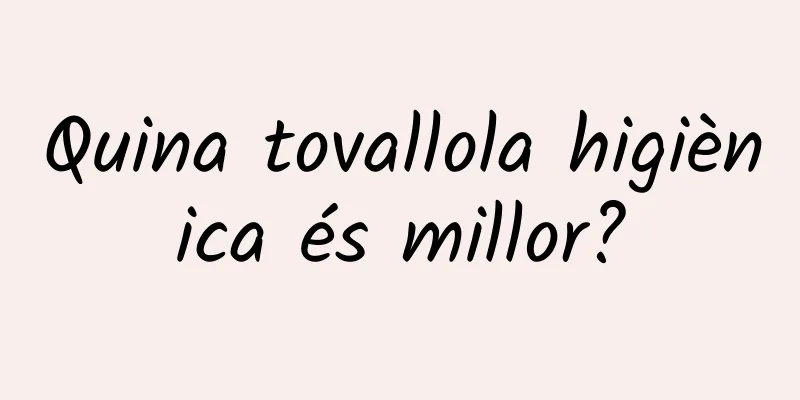 Quina tovallola higiènica és millor?