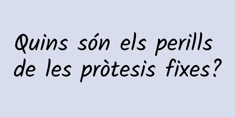 Quins són els perills de les pròtesis fixes?