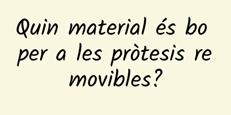 Quin material és bo per a les pròtesis removibles?