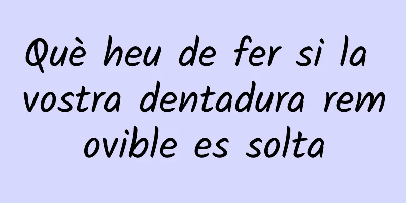 Què heu de fer si la vostra dentadura removible es solta