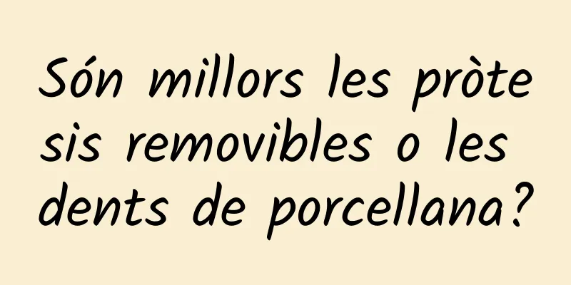 Són millors les pròtesis removibles o les dents de porcellana?